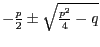 $ - \frac{p} {2} \pm \sqrt{ \frac {p^{2}} {4}-q}$