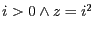 $ i > 0\wedge z=i^{2} $