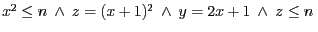 $x^2 \leq n \ \wedge \ z = (x + 1)^{2}\ \wedge\ y = 2x + 1\ \wedge\ z \leq n \ $