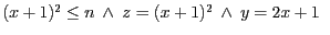 $(x+1)^2 \leq n \ \wedge \ z = (x + 1)^{2}\ \wedge\ y = 2x + 1\ \ $