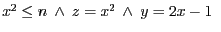 $x^2 \leq n \ \wedge \ z = x^{2}\ \wedge\ y = 2x - 1\ \ $
