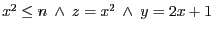 $x^{2} \leq n \ \wedge \ z = x^{2}\ \wedge\ y = 2x + 1\ $