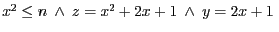 $x^{2} \leq n \ \wedge \ z = x^{2} + 2x + 1\ \wedge\ y = 2x + 1 \ $