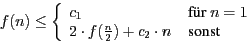 \begin{displaymath}
f(n)\leq \left\{ \begin{array}{ll}
c_{1} & \mbox{ f\uml {u...
...rac {n}{2})+ c_{2} \cdot n& \mbox{ sonst}
\end{array} \right.
\end{displaymath}