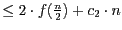 $\leq 2\cdot f(\frac{n}{2})+c_{2}\cdot n$