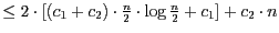 $\leq 2\cdot [(c_{1}+c_{2})\cdot \frac{n}{2}\cdot \log \frac{n}{2}+c_{1}]+c_{2}\cdot n$
