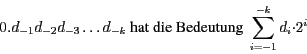 \begin{displaymath}0. d_{-1}d_{-2}d_{-3}\ldots d_{-k} \mbox{ hat die Bedeutung }
\sum_{i = -1}^{-k} d_{i} {\cdot} 2^i\end{displaymath}