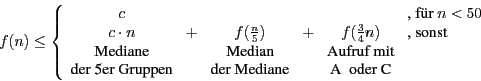 \begin{displaymath}
f(n)\leq \left\{
\begin{array}{cccccl}
c &&&&& \mbox{, f\um...
...\mbox{der Mediane}&&\mbox{A \mbox{ oder }C}
\end{array}\right.
\end{displaymath}