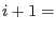 $i+1=$