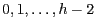 $0,1,\ldots , h-2$