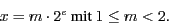 \begin{displaymath}x = m \cdot 2^{e} \mbox{ mit }1 \leq m < 2 .\end{displaymath}