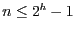 $n \leq 2^{h}-1$