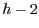 $h-2$