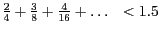 $\frac{2}{4}+\frac{3}{8} +\frac{4}{16}+\ldots ~~< 1.5$
