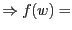 $\Rightarrow f(w)=$