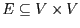 $E \subseteq V \times V$