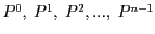 $P^0,~P^1,~P^2,
...,~P^{n-1}$