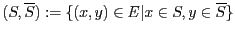 $(S,\overline{S}):=\{(x,y)\in E \vert x \in S, y \in\overline{S}\}$
