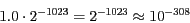 \begin{displaymath}1.0 \cdot 2^{-1023} = 2^{-1023} \approx 10^{-308}\end{displaymath}