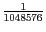 $ \frac{1}{1048576} $