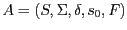 $A=(S, {\Sigma} , {\delta} , s_{0}, F)$