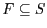 $F \subseteq S$
