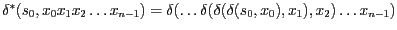$\delta^{*}(s_{0}, x_{0}x_{1}x_{2}\ldots x_{n-1})={\delta} (\ldots {\delta}
({\delta} ({\delta} (s_{0}, x_{0}), x_{1}),x_{2})\ldots x_{n-1})$