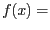 $f(x) = $