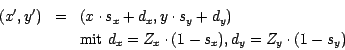 \begin{eqnarray*}
(x' , y')&=&(x \cdot s_{x} + d_{x}, y \cdot s_{y} + d_{y})\\
...
...d_{x} = Z_{x} \cdot (1 - s_{x}), d_{y} = Z_{y} \cdot (1 - s_{y})
\end{eqnarray*}