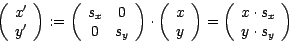 \begin{displaymath}
\left ( \begin{array}{c} x'\\ y' \end{array} \right ) :=
\l...
...{array}{c} x \cdot s_{x} \\ y \cdot s_{y} \end{array} \right )
\end{displaymath}