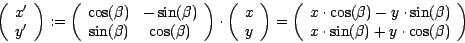 \begin{displaymath}
\left ( \begin{array}{c} x'\\ y' \end{array} \right ) :=
\l...
...\cdot \sin (\beta) + y \cdot \cos (\beta) \end{array} \right )
\end{displaymath}