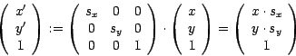 \begin{displaymath}
\left ( \begin{array}{c} x' \\ y' \\ 1 \end{array} \right )
...
...array}{c} x \cdot s_x \\ y \cdot s_y \\ 1 \end{array} \right )
\end{displaymath}