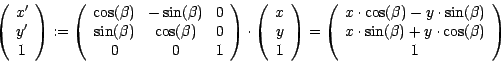 \begin{displaymath}
\left ( \begin{array}{c} x' \\ y' \\ 1 \end{array} \right )
...
...n (\beta ) + y \cdot \cos (\beta ) \\
1 \end{array} \right )
\end{displaymath}