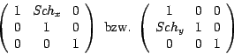 \begin{displaymath}
\left(
\begin{array}{ccc}
1 & Sch_x & 0\\
0 & 1 & 0\\
0 & ...
...c}
1 & 0 & 0\\
Sch_y & 1 & 0 \\
0 & 0 & 1
\end{array}\right)
\end{displaymath}