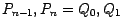 $P_{n - 1},P_{n} = Q_0, Q_1$