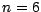 $n=6$