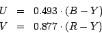 \begin{eqnarray*}
U & = & 0.493 \cdot (B - Y) \\
V & = & 0.877 \cdot (R - Y)
\end{eqnarray*}