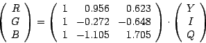 \begin{displaymath}
\left( \begin{array}{c}
R\\
G\\
B\\
\end{array} \right)
=...
...dot \left( \begin{array}{c}
Y\\
I\\
Q\\
\end{array} \right)
\end{displaymath}