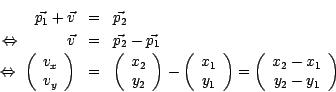 \begin{eqnarray*}
\vec{p_1} + \vec{v} & = & \vec{p_2} \\
\Leftrightarrow \qqua...
...ft( \begin{array}{c} x_2 - x_1 \\ y_2 - y_1 \end{array} \right)
\end{eqnarray*}