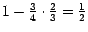 $1-\frac{3}{4}\cdot \frac{2}{3}=\frac{1}{2}$