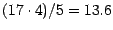 $(17 \cdot 4)/5 = 13.6$