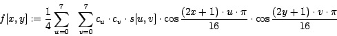 \begin{displaymath}
f[x,y] :=
\frac{1}{4} \sum_{u = 0}^{7} \ \
\sum_{v = 0}^{7...
...dot \pi}{16} \cdot \cos
\frac{(2 y + 1) \cdot v \cdot \pi}{16}
\end{displaymath}