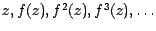 $z, f(z),f^{2} (z), f^{3} (z), \ldots$