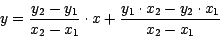 \begin{displaymath}
y = \frac{y_{2} - y_{1}} {x_{2} - x_{1}} \cdot x
+\frac {y_{1} \cdot x_{2} - y_{2} \cdot x_{1}}
{x_{2} - x_{1}}
\end{displaymath}