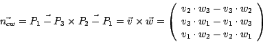 \begin{displaymath}
\vec{n_{cw}} = \vec{P_{1}-P_{3}}\times \vec{P_{2}-P_{1}} = \...
...3}\\
v_{1} \cdot w_{2} - v_{2} \cdot w_{1}
\end{array}\right)
\end{displaymath}