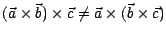 $(\vec{a} \times \vec{b}) \times \vec{c} \neq
\vec{a} \times (\vec{b} \times \vec{c})$