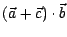 $(\vec{a}+\vec{c})\cdot \vec{b}$