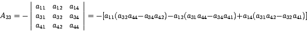 \begin{displaymath}
A_{23} = - \left\vert \begin{array}{ccc}
a_{11} & a_{12} & a...
...{44} - a_{34}
a_{41}) + a_{14}(a_{31} a_{42} - a_{32} a_{41})]
\end{displaymath}