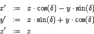 \begin{eqnarray*}
x'&:=&x \cdot \cos (\delta )-y \cdot \sin ( \delta )\\
y'&:=&x \cdot \sin (\delta )+y \cdot \cos ( \delta )\\
z'&:=&z
\end{eqnarray*}