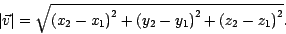 \begin{displaymath}
\vert\vec{v}\vert= \sqrt { {(x_{2}-x_{1})}^{2} +{( y_{2}-y_{1})}^{2} +{(z_{2}-z_{1})}^{2}} .
\end{displaymath}